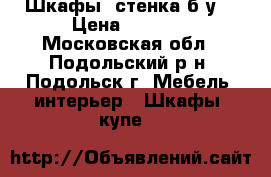 Шкафы, стенка б/у  › Цена ­ 5 000 - Московская обл., Подольский р-н, Подольск г. Мебель, интерьер » Шкафы, купе   